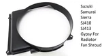 For Suzuki Samurai Sierra SJ410 SJ413 Gypsy Radiator Fan Shroud. Fixed Price $30.39.