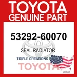 Genuine Toyota 53292-60070 Seal Radiator Support Upper 5329260070 Oem. Fixed Price $67.11.