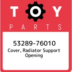 53289-76010 Toyota Cover, Radiator Support Opening 5328976010, New Genuine Oem. Fixed Price $115.36.